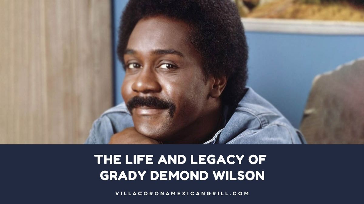 The Life and Legacy of Grady Demond Wilson - Villa Corona Mexican Grill